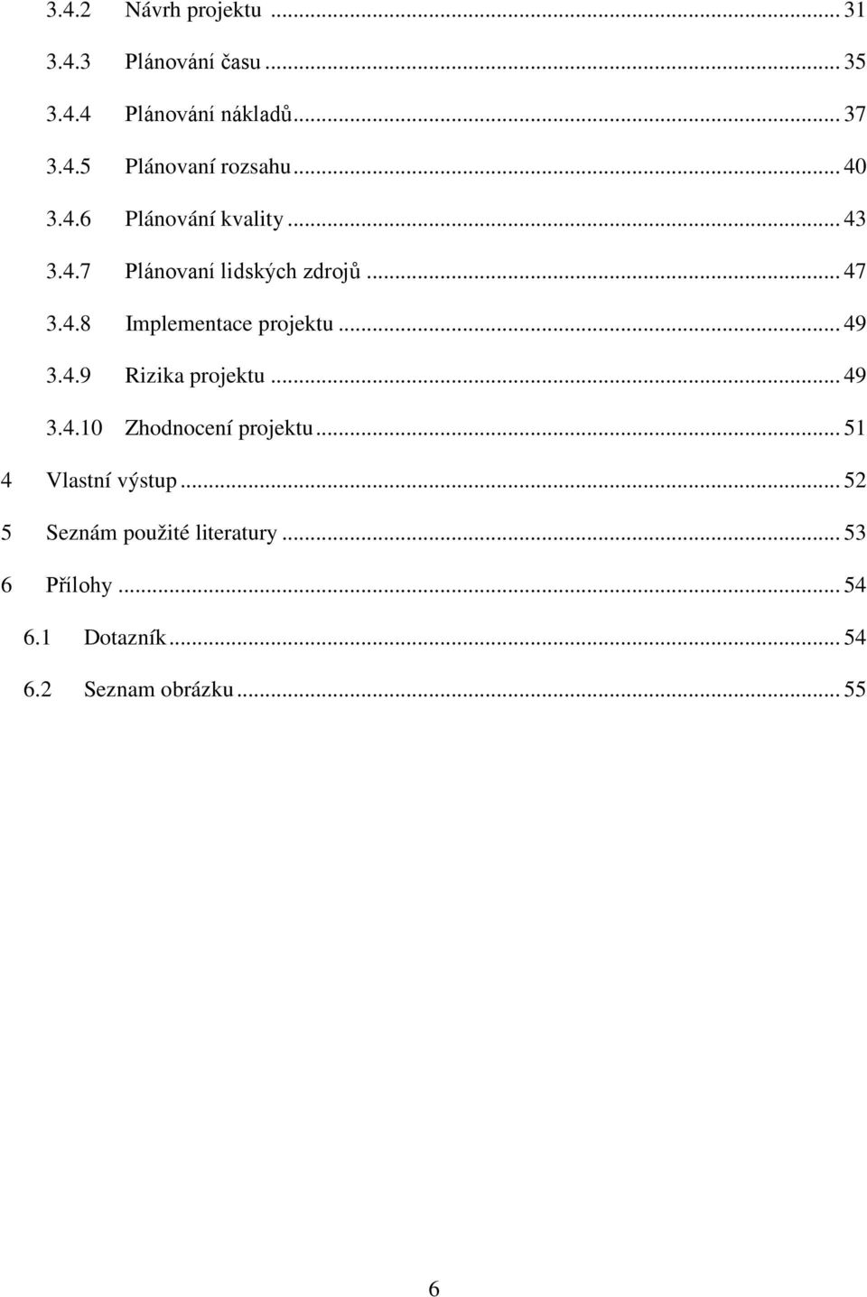 .. 49 3.4.9 Rizika projektu... 49 3.4.10 Zhodnocení projektu... 51 4 Vlastní výstup.