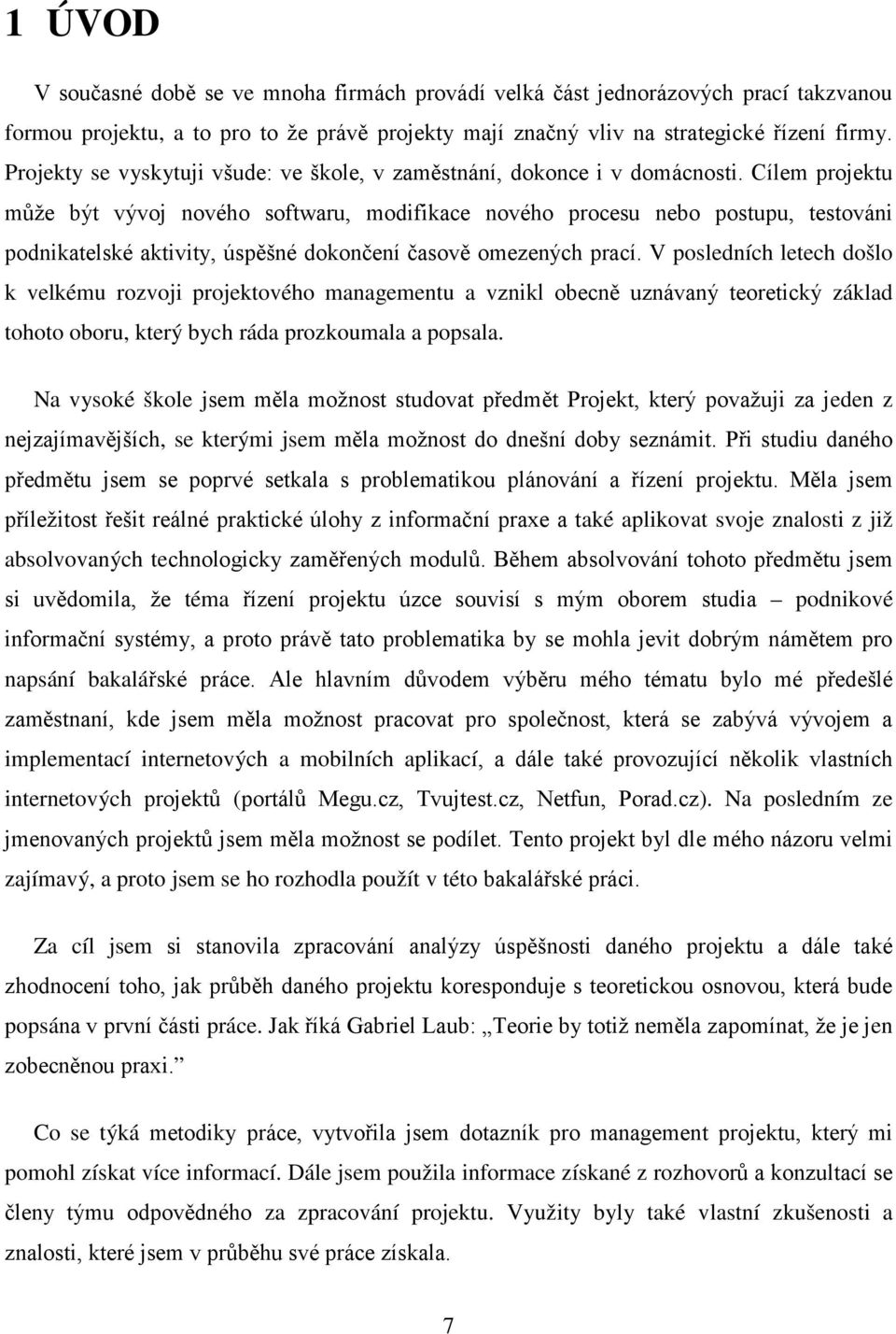 Cílem projektu může být vývoj nového softwaru, modifikace nového procesu nebo postupu, testováni podnikatelské aktivity, úspěšné dokončení časově omezených prací.