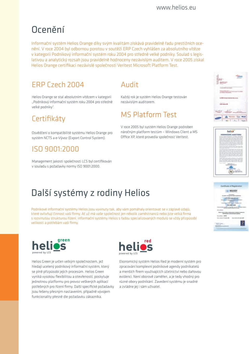 Soulad s legislativou a analytický rozsah jsou pravidelně hodnoceny nezávislým auditem. V roce 2005 získal Helios Orange certifikaci nezávislé společnosti Veritest Microsoft Platform Test.