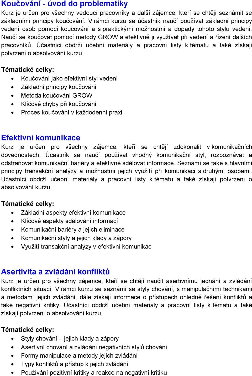 Naučí se koučovat pomocí metody GROW a efektivně ji využívat při vedení a řízení dalších pracovníků.