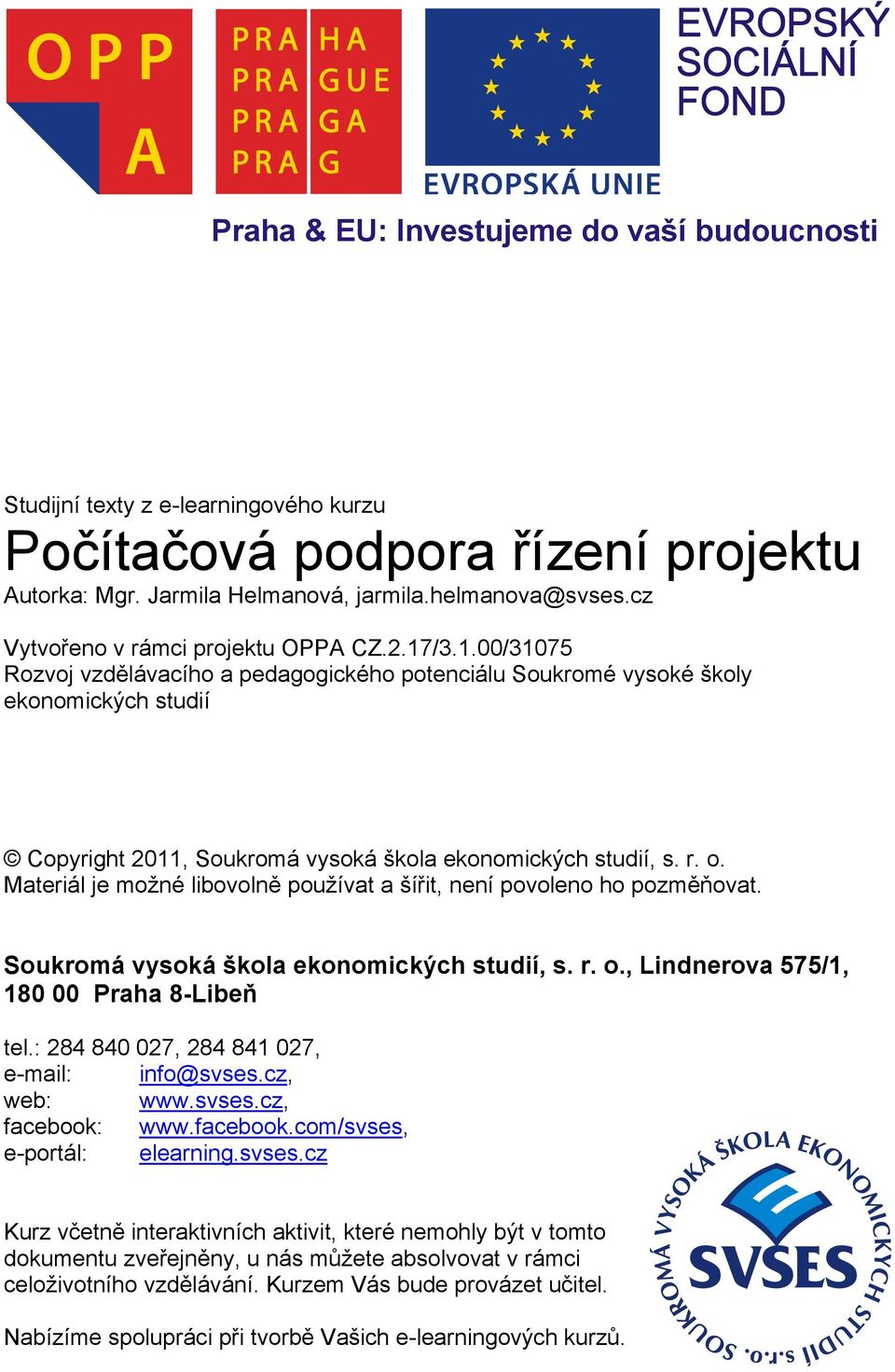 /3.1.00/31075 Rozvoj vzdělávacího a pedagogického potenciálu Soukromé vysoké školy ekonomických studií Copyright 2011, Soukromá vysoká škola ekonomických studií, s. r. o.