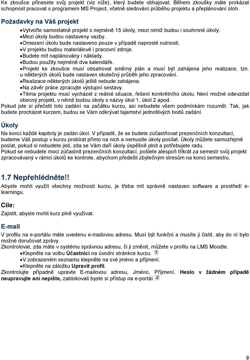 Omezení úkolu bude nastaveno pouze v případě naprosté nutnosti. V projektu budou materiálové i pracovní zdroje. Budete mít naplánovány i náklady. Budou použity nejméně dva kalendáře.