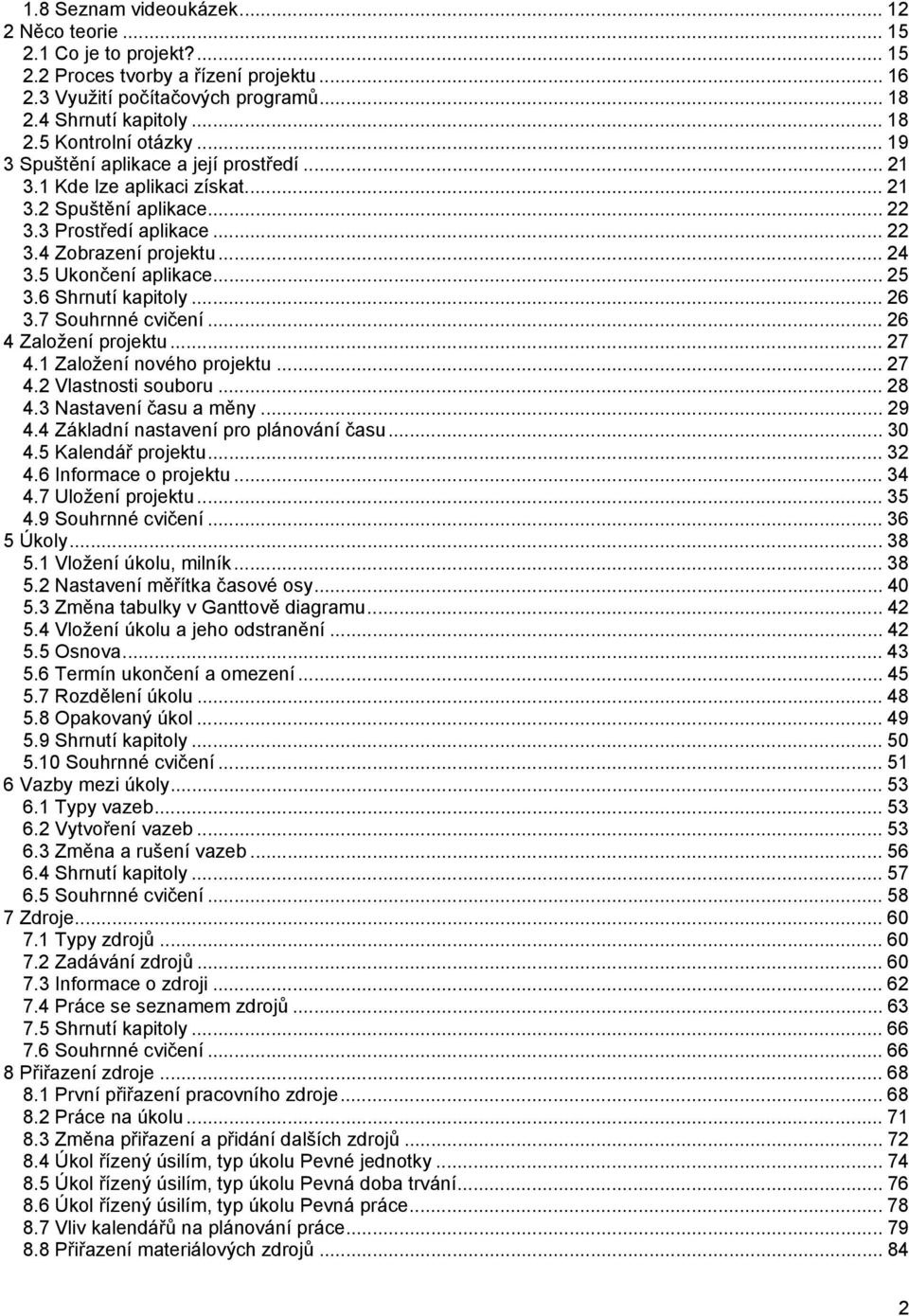 6 Shrnutí kapitoly... 26 3.7 Souhrnné cvičení... 26 4 Založení projektu... 27 4.1 Založení nového projektu... 27 4.2 Vlastnosti souboru... 28 4.3 Nastavení času a měny... 29 4.