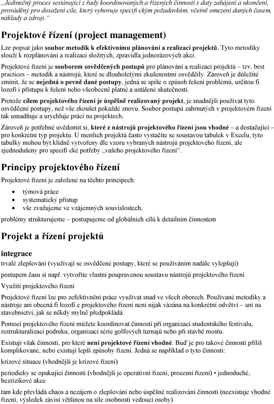 Tyto metodiky slouží k rozplánování a realizaci složitých, zpravidla jednorázových akcí. Projektové řízení je souborem osvědčených postupů pro plánování a realizaci projektů tzv.