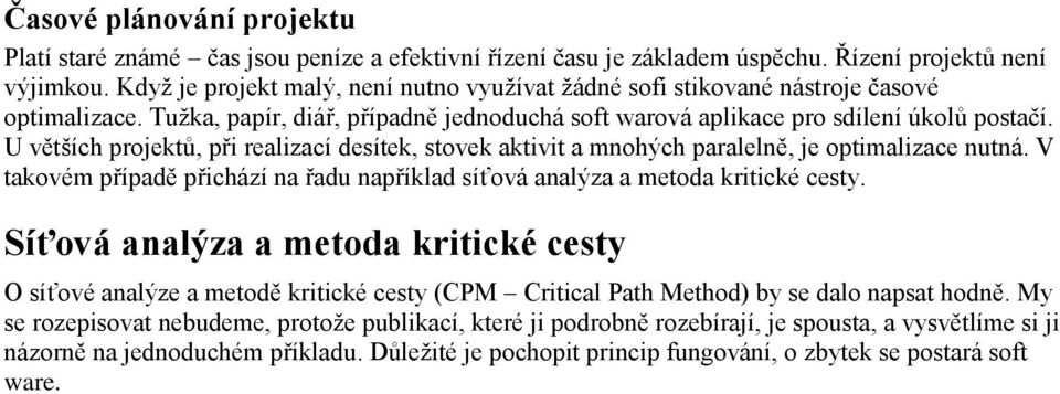 U větších projektů, při realizací desítek, stovek aktivit a mnohých paralelně, je optimalizace nutná. V takovém případě přichází na řadu například síťová analýza a metoda kritické cesty.