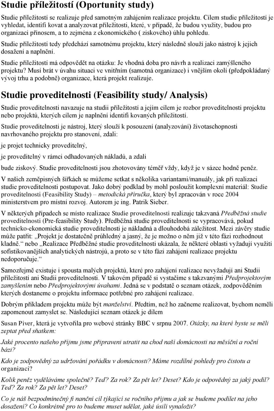 pohledu. Studie příležitostí tedy předchází samotnému projektu, který následně slouží jako nástroj k jejich dosažení a naplnění.