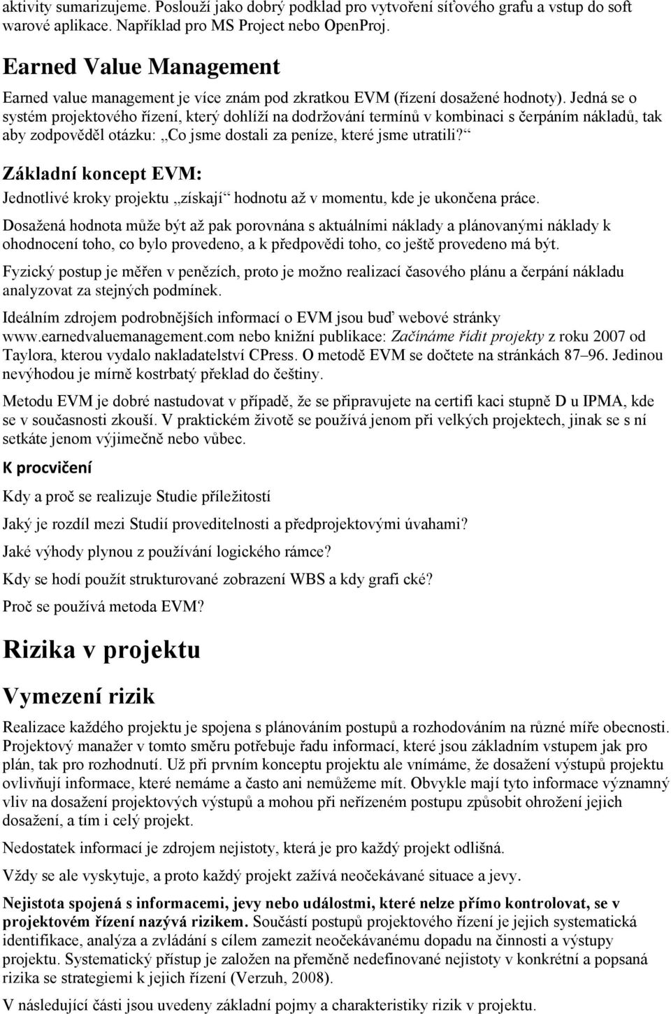 Jedná se o systém projektového řízení, který dohlíží na dodržování termínů v kombinaci s čerpáním nákladů, tak aby zodpověděl otázku: Co jsme dostali za peníze, které jsme utratili?