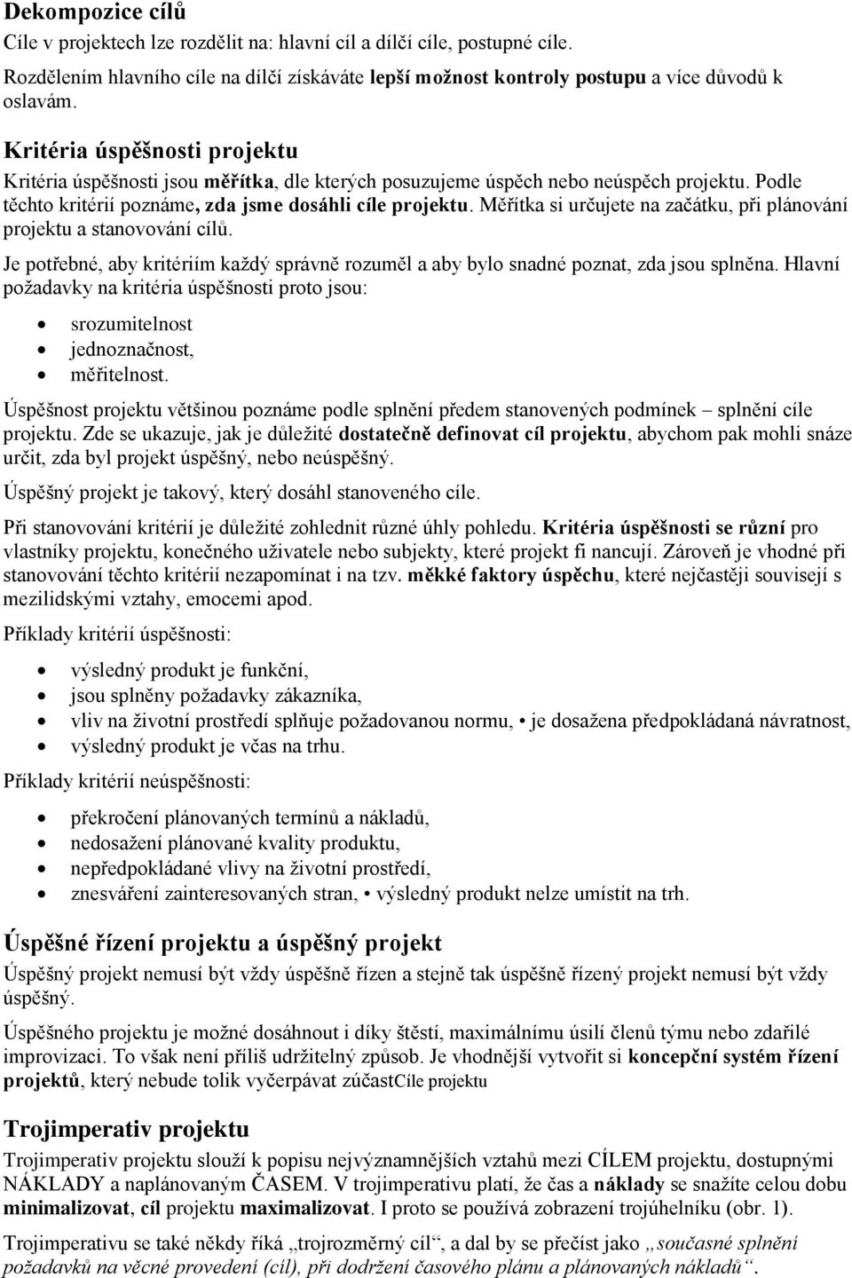 Měřítka si určujete na začátku, při plánování projektu a stanovování cílů. Je potřebné, aby kritériím každý správně rozuměl a aby bylo snadné poznat, zda jsou splněna.