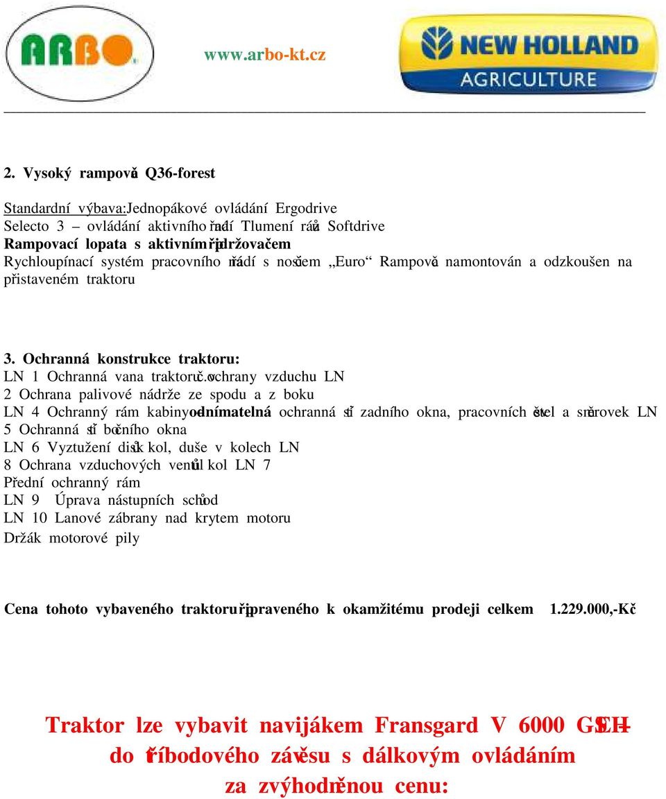 ochrany vzduchu LN 2 Ochrana palivové nádrže ze spodu a z boku LN 4 Ochranný rám kabiny odnímatelná ochranná síť zadního okna, pracovních světel a směrovek LN 5 Ochranná síť bočního okna LN 6