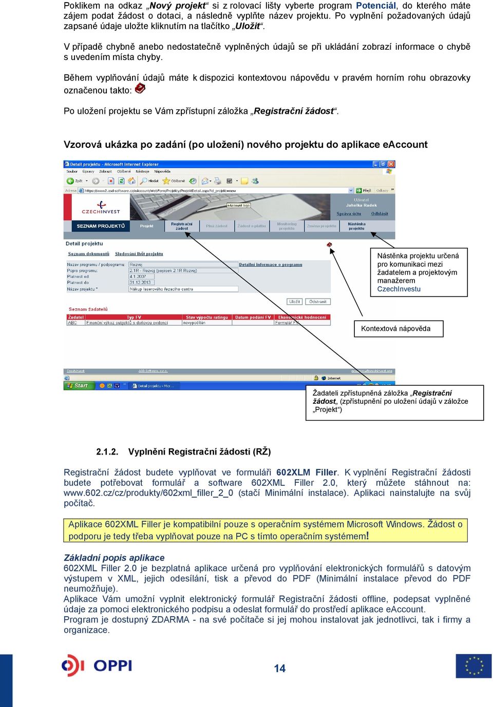 Během vyplňování údajů máte k dispozici kontextovou nápovědu v pravém horním rohu obrazovky označenou takto: Po uložení projektu se Vám zpřístupní záložka Registrační žádost.