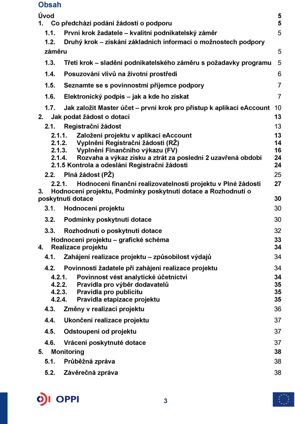 7. Jak založit Master účet první krok pro přístup k aplikaci eaccount 10 2. Jak podat žádost o dotaci 13 2.1. Registrační žádost 13 2.1.1. Založení projektu v aplikaci eaccount 13 2.1.2. Vyplnění Registrační žádosti (RŽ) 14 2.