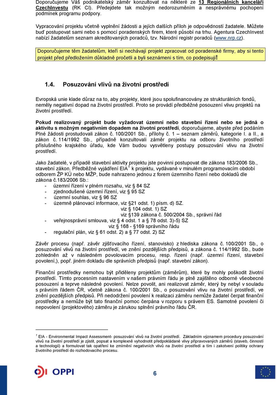 Agentura CzechInvest nabízí žadatelům seznam akreditovaných poradců, tzv. Národní registr poradců (www.nrp.cz).