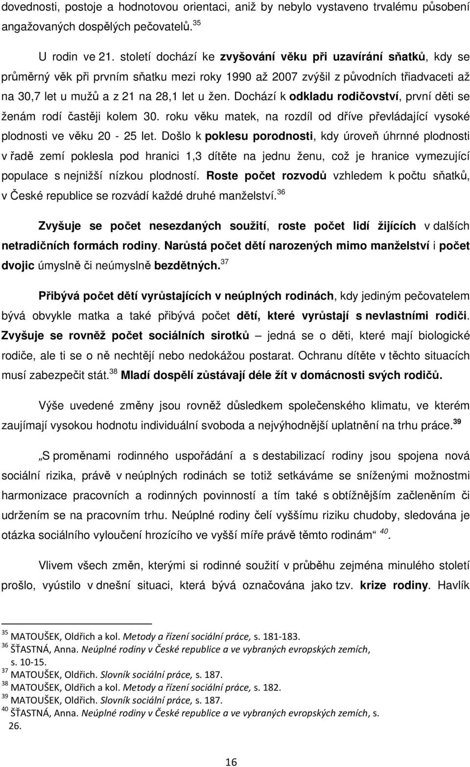 Dochází k odkladu rodičovství, první děti se ženám rodí častěji kolem 30. roku věku matek, na rozdíl od dříve převládající vysoké plodnosti ve věku 20-25 let.