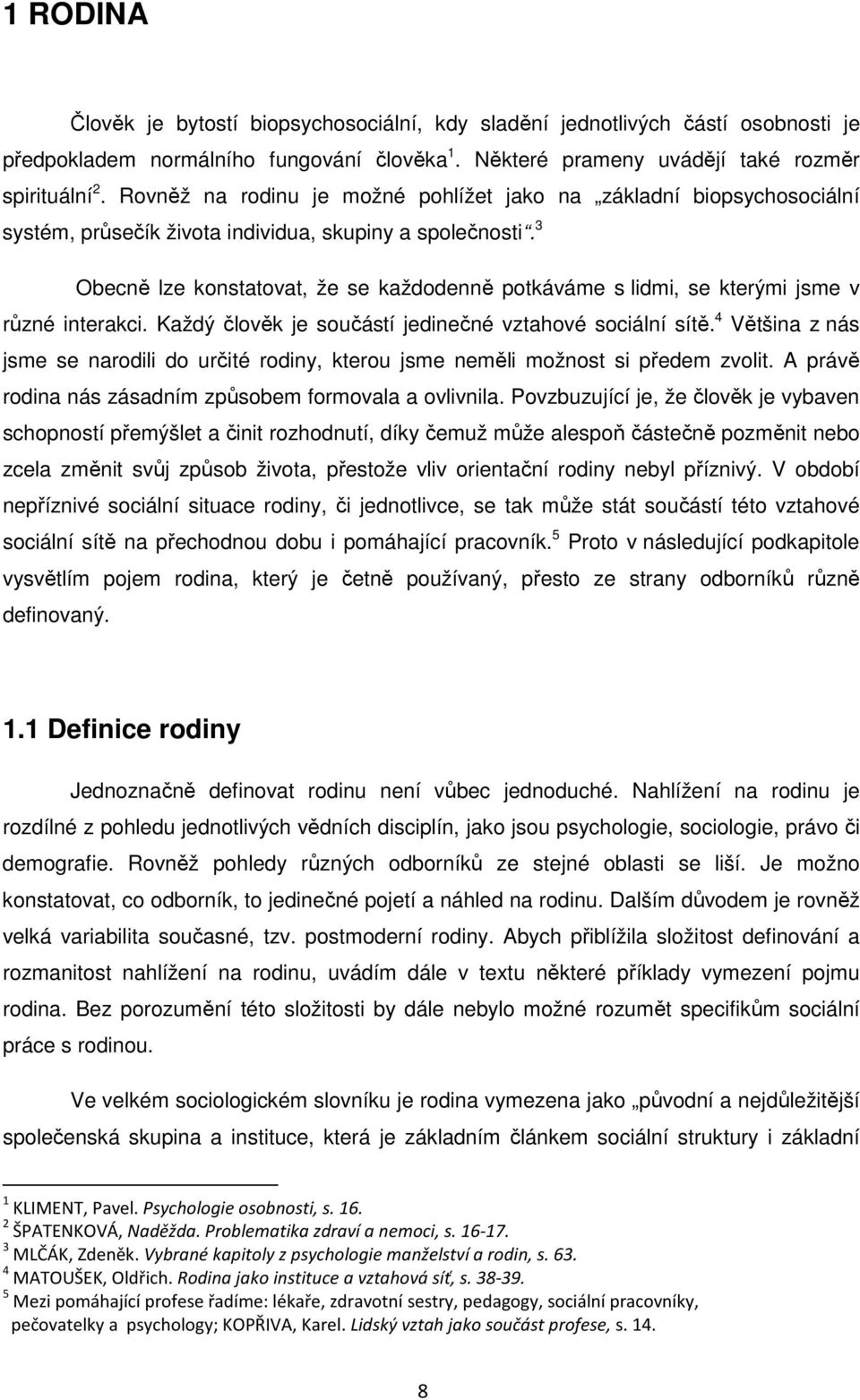 3 Obecně lze konstatovat, že se každodenně potkáváme s lidmi, se kterými jsme v různé interakci. Každý člověk je součástí jedinečné vztahové sociální sítě.