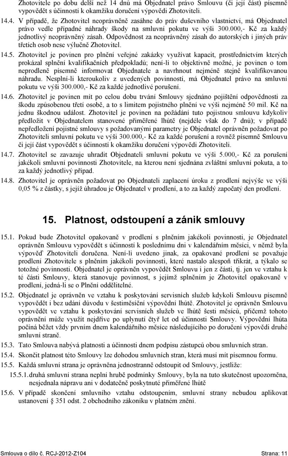 Zhotovitel je povinen pro plnění veřejné zakázky využívat kapacit, prostřednictvím kterých prokázal splnění kvalifikačních předpokladů; není-li to objektivně možné, je povinen o tom neprodleně