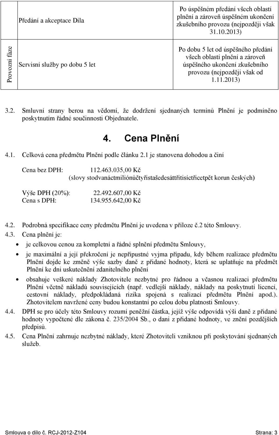 4. Cena Plnění 4.1. Celková cena předmětu Plnění podle článku 2.1 je stanovena dohodou a činí Cena bez DPH: 112.463.