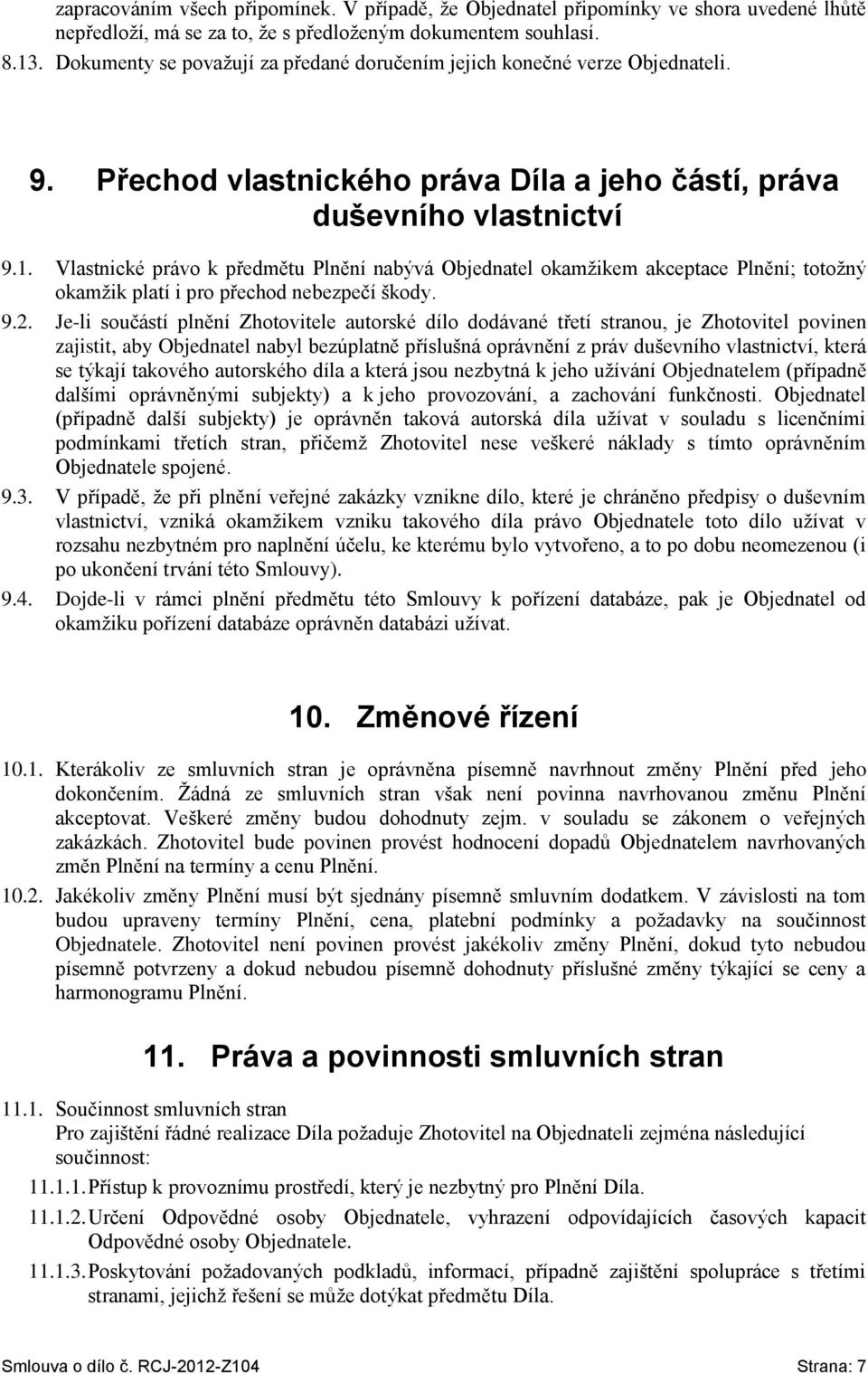 Vlastnické právo k předmětu Plnění nabývá Objednatel okamžikem akceptace Plnění; totožný okamžik platí i pro přechod nebezpečí škody. 9.2.