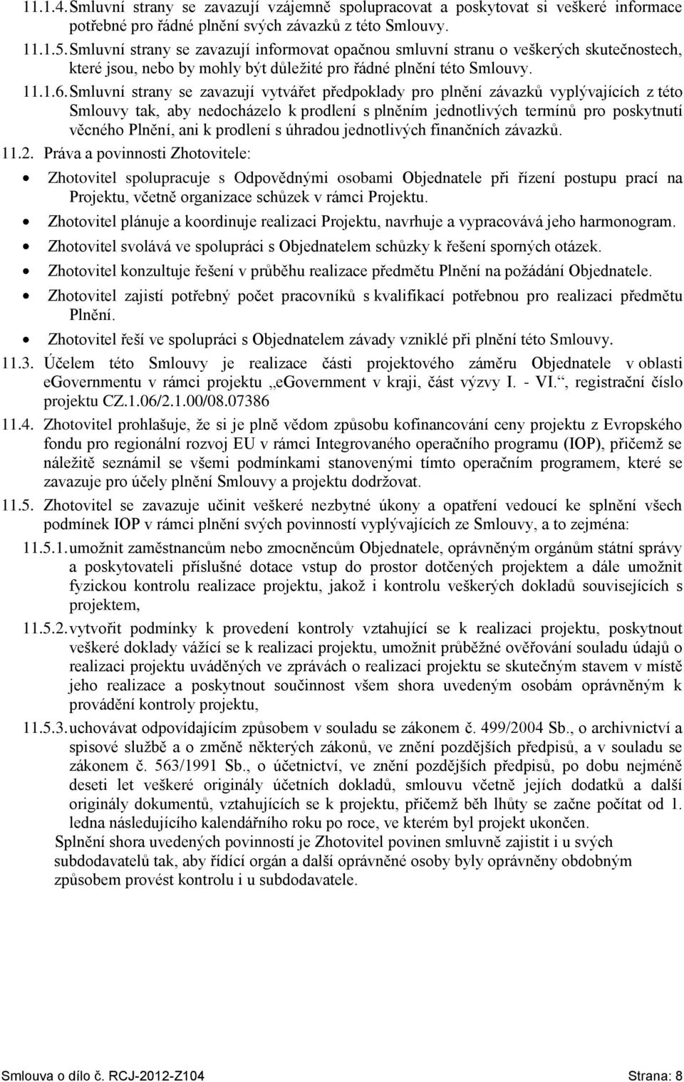 Smluvní strany se zavazují vytvářet předpoklady pro plnění závazků vyplývajících z této Smlouvy tak, aby nedocházelo k prodlení s plněním jednotlivých termínů pro poskytnutí věcného Plnění, ani k