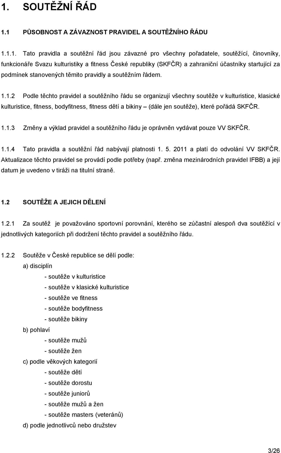 1.2 Podle těchto pravidel a soutěžního řádu se organizují všechny soutěže v kulturistice, klasické kulturistice, fitness, bodyfitness, fitness dětí a bikiny (dále jen soutěže), které pořádá SKFČR. 1.