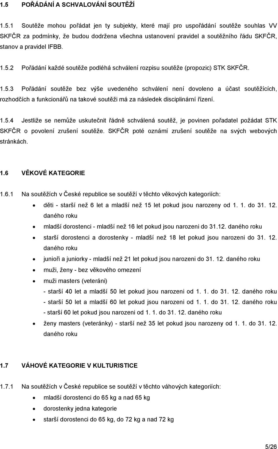 2 Pořádání každé soutěže podléhá schválení rozpisu soutěže (propozic) STK SKFČR. 1.5.