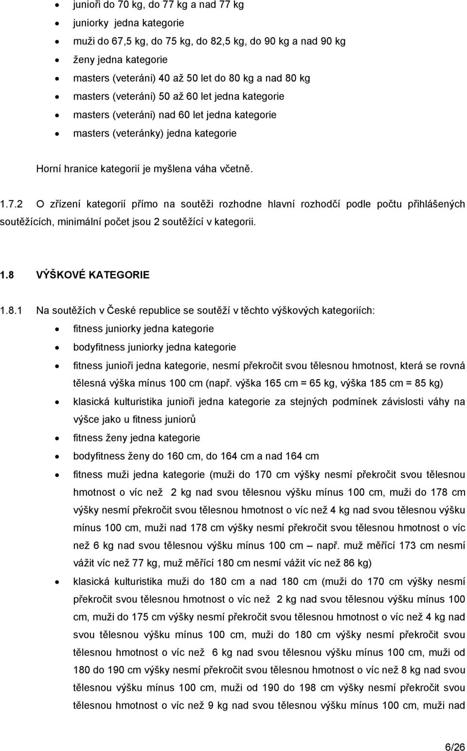 2 O zřízení kategorií přímo na soutěži rozhodne hlavní rozhodčí podle počtu přihlášených soutěžících, minimální počet jsou 2 soutěžící v kategorii. 1.8 