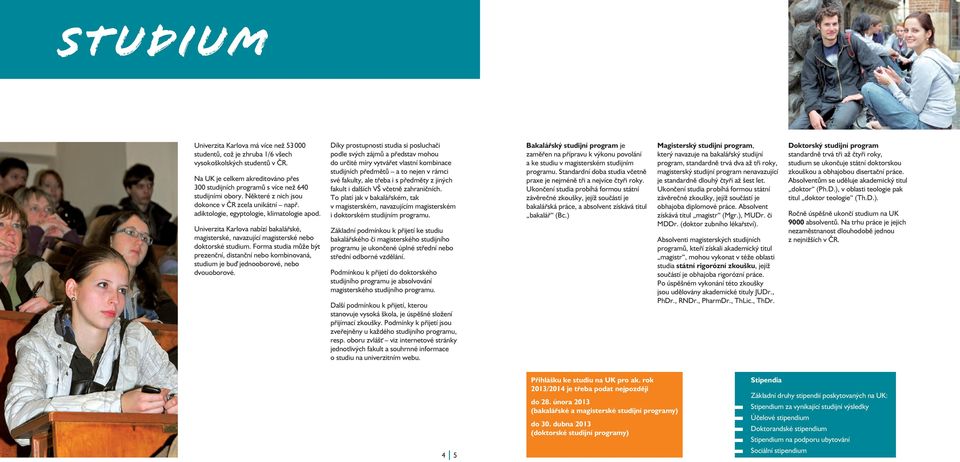 Univerzita Karlova nabízí bakalářské, magisterské, navazující magisterské nebo doktorské studium.