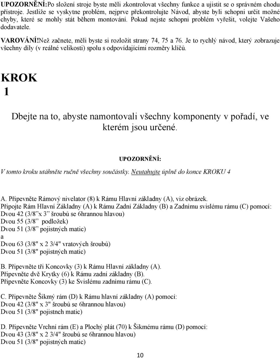 VAROVÁNÍ!Než začnete, měli byste si rozložit strany 74, 75 a 76. Je to rychlý návod, který zobrazuje všechny díly (v reálné velikosti) spolu s odpovídajícími rozměry klíčů.