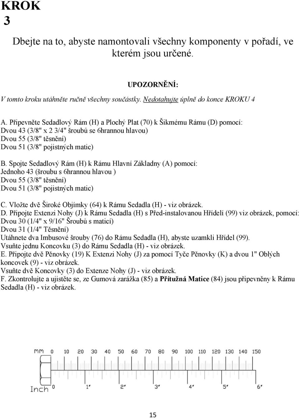 Spojte Sedadlový Rám (H) k Rámu Hlavní Základny (A) pomocí: Jednoho 43 (šroubu s 6hrannou hlavou ) Dvou 55 (3/8" těsnění) Dvou 51 (3/8" pojistných matic) C.