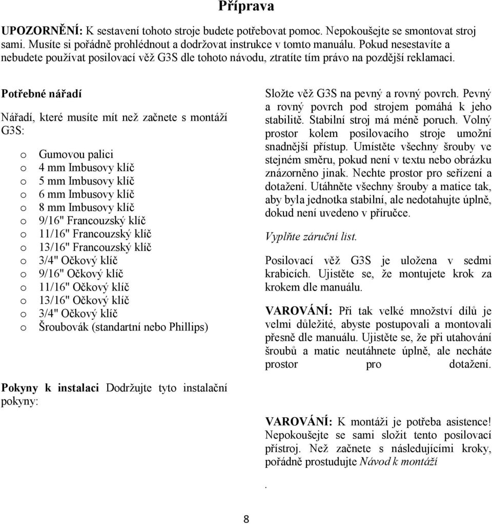 Potřebné nářadí Nářadí, které musíte mít než začnete s montáží G3S: o Gumovou palici o 4 mm Imbusovy klíč o 5 mm Imbusovy klíč o 6 mm Imbusovy klíč o 8 mm Imbusovy klíč o 9/16" Francouzský klíč o