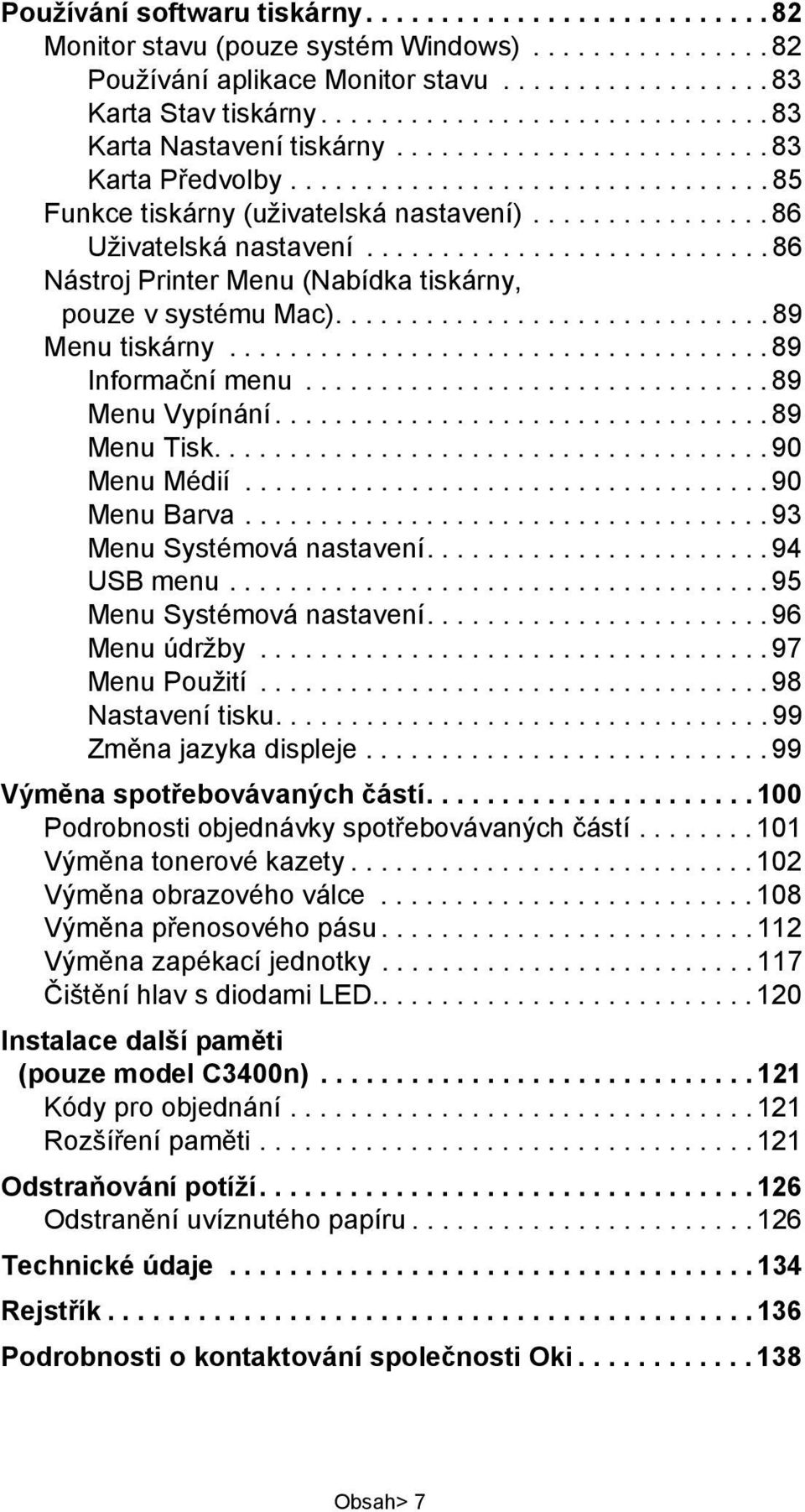 ............... 86 Uživatelská nastavení........................... 86 Nástroj Printer Menu (Nabídka tiskárny, pouze v systému Mac)............................. 89 Menu tiskárny.................................... 89 Informační menu.