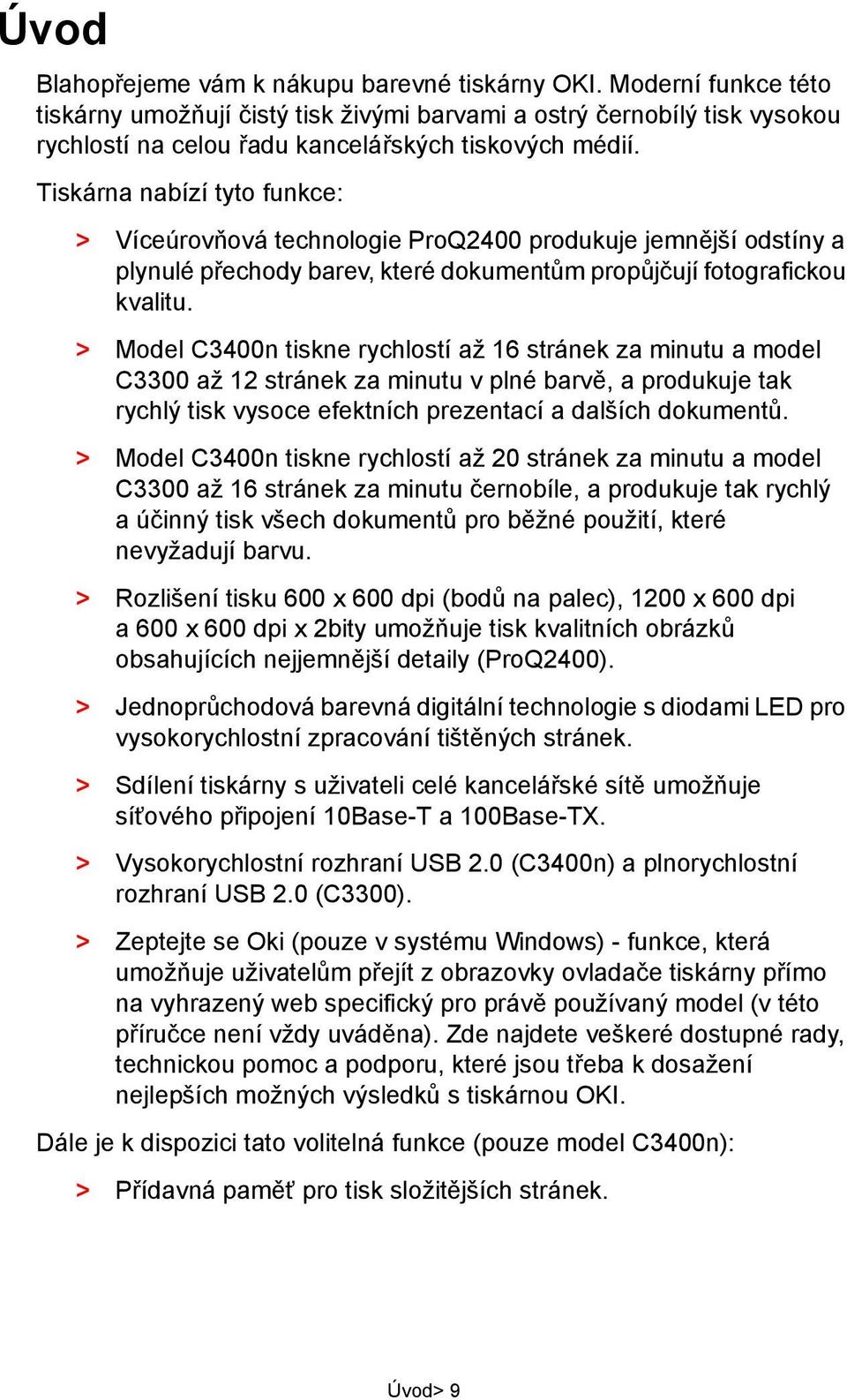 Tiskárna nabízí tyto funkce: > Víceúrovňová technologie ProQ2400 produkuje jemnější odstíny a plynulé přechody barev, které dokumentům propůjčují fotografickou kvalitu.