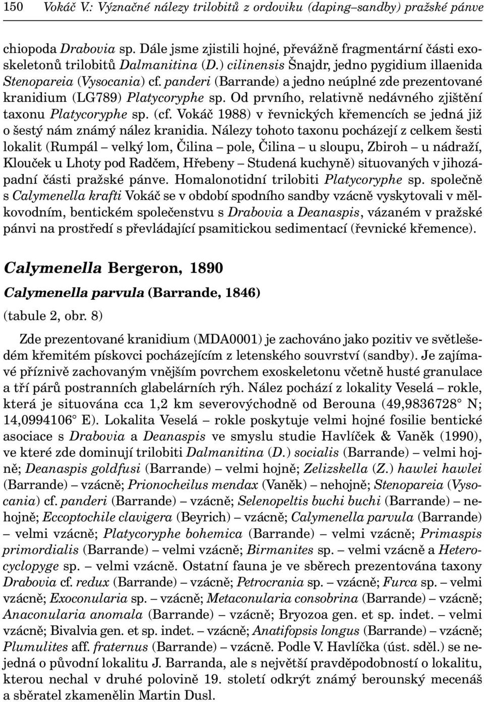 Od prvního, relativně nedávného zjištění taxonu Platycoryphe sp. (cf. Vokáč 1988) v řevnických křemencích se jedná již o šestý nám známý nález kranidia.