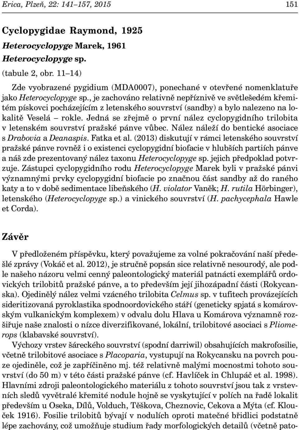 Jedná se zřejmě o první nález cyclopygidního trilobita v letenském souvrství pražské pánve vůbec. Nález náleží do bentické asociace s Drabovia a Deanaspis. Fatka et al.