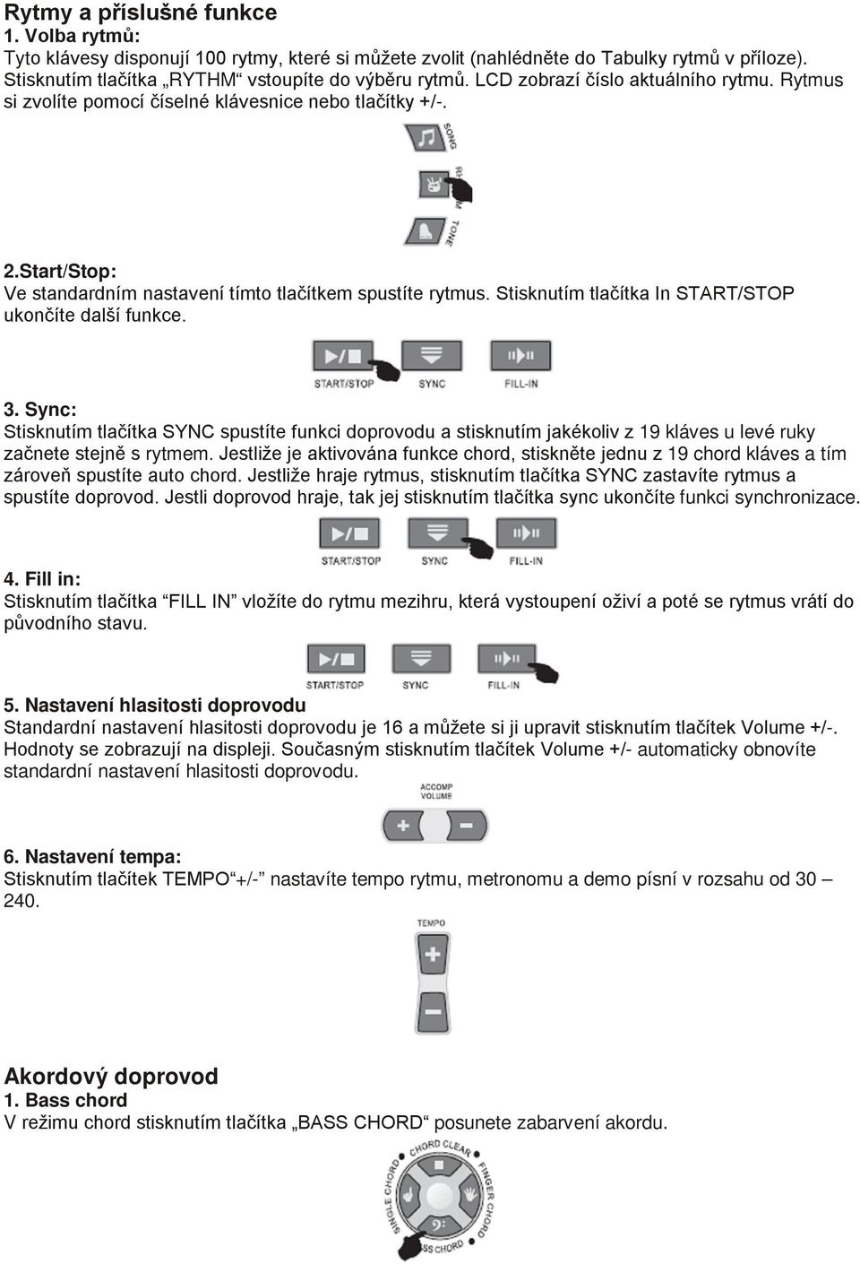 Stisknutím tlačítka In START/STOP ukončíte další funkce. 3. Sync: Stisknutím tlačítka SYNC spustíte funkci doprovodu a stisknutím jakékoliv z 19 kláves u levé ruky začnete stejně s rytmem.