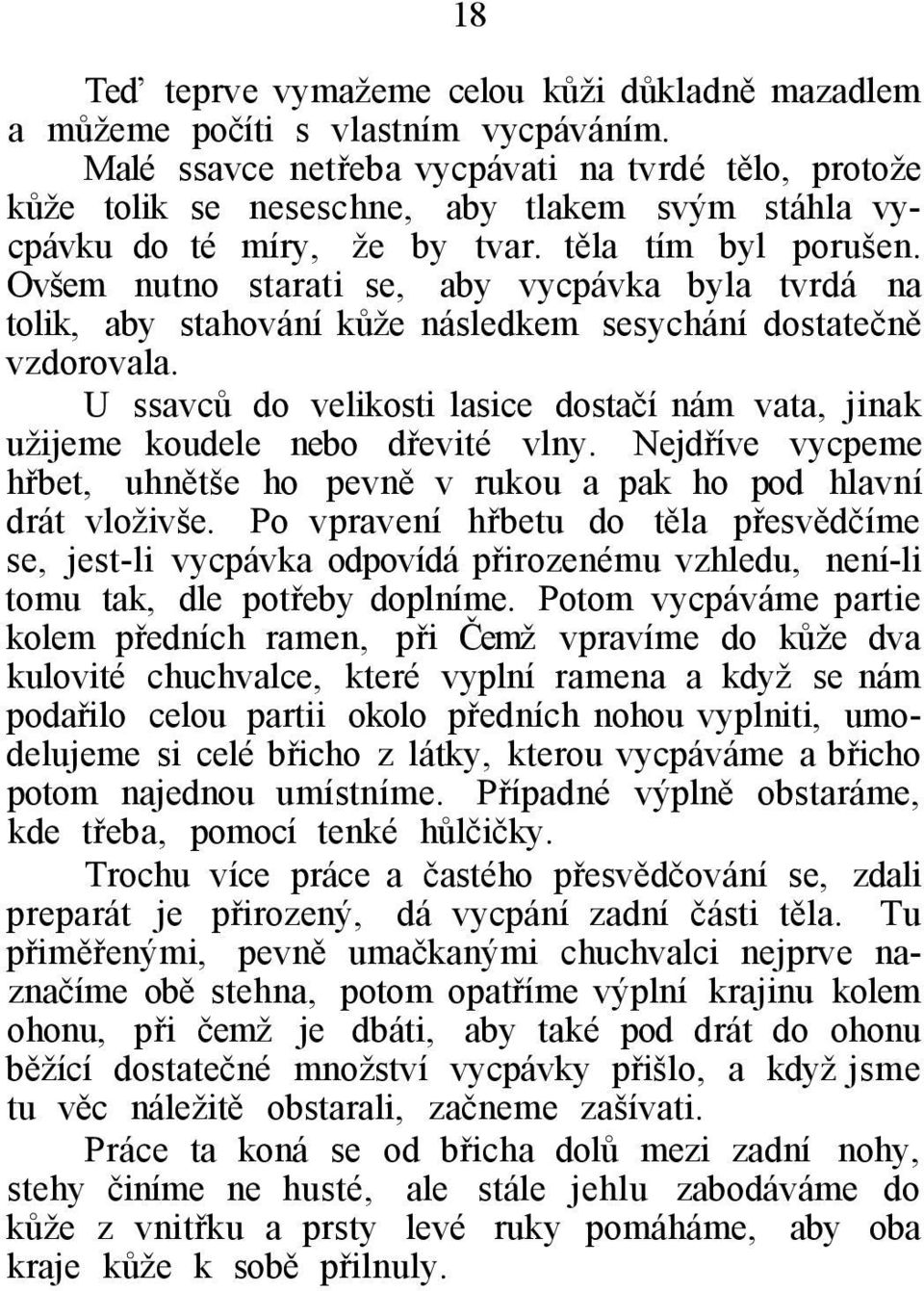 Ovšem nutno starati se, aby vycpávka byla tvrdá na tolik, aby stahování kůže následkem sesychání dostatečně vzdorovala.