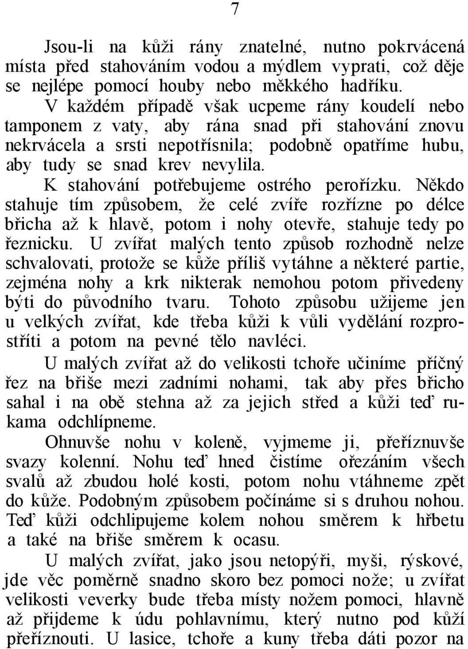 K stahování potřebujeme ostrého perořízku. Někdo stahuje tím způsobem, že celé zvíře rozřízne po délce břicha až k hlavě, potom i nohy otevře, stahuje tedy po řeznicku.