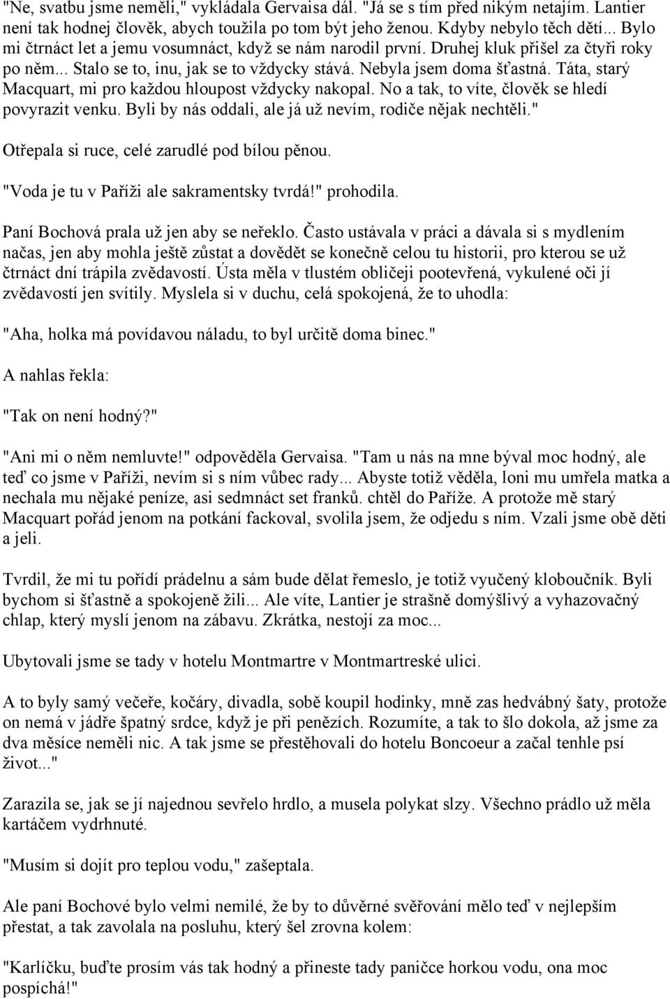 Táta, starý Macquart, mi pro každou hloupost vždycky nakopal. No a tak, to víte, člověk se hledí povyrazit venku. Byli by nás oddali, ale já už nevím, rodiče nějak nechtěli.