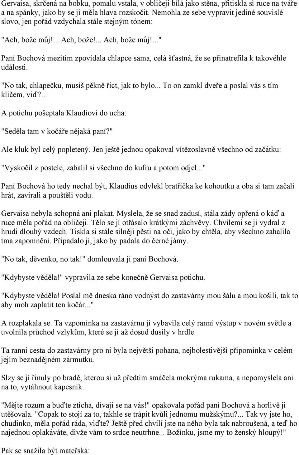 ..." Paní Bochová mezitím zpovídala chlapce sama, celá šťastná, že se přinatrefila k takovéhle události. "No tak, chlapečku, musíš pěkně říct, jak to bylo.