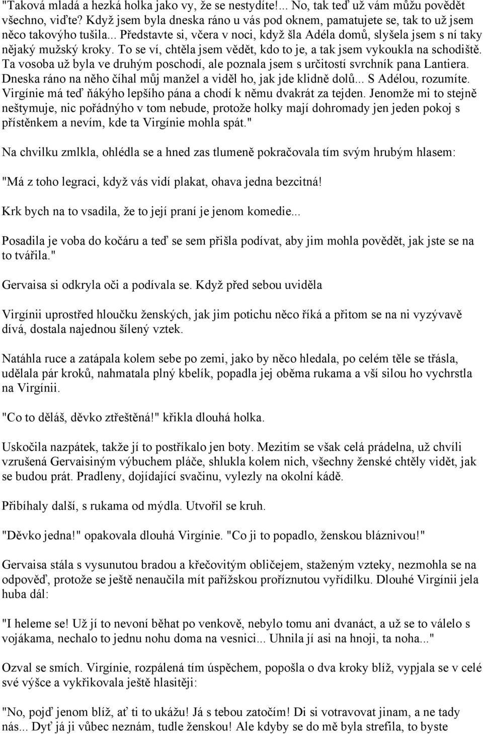 Ta vosoba už byla ve druhým poschodí, ale poznala jsem s určitostí svrchník pana Lantiera. Dneska ráno na něho číhal můj manžel a viděl ho, jak jde klidně dolů... S Adélou, rozumíte.