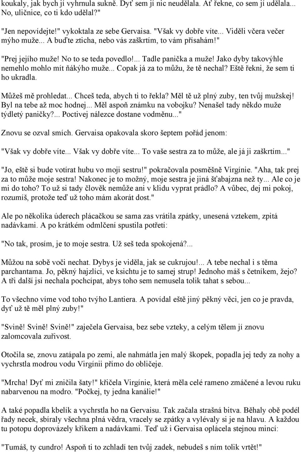 Jako dyby takovýhle nemehlo mohlo mít ňákýho muže... Copak já za to můžu, že tě nechal? Eště řekni, že sem ti ho ukradla. Můžeš mě prohledat... Chceš teda, abych ti to řekla?