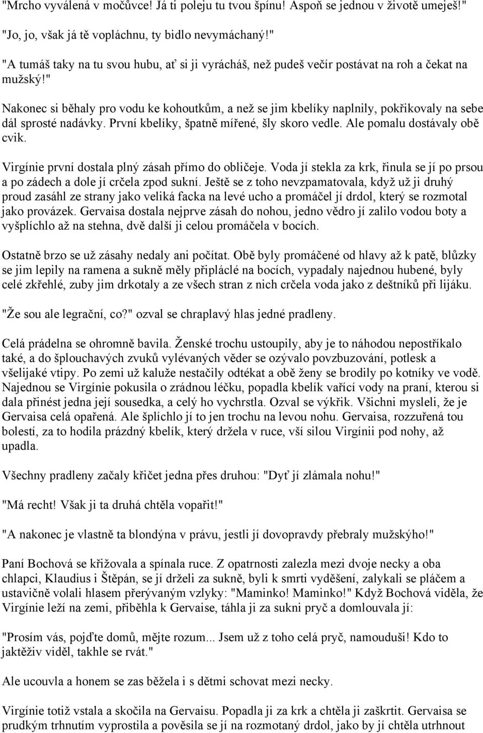 " Nakonec si běhaly pro vodu ke kohoutkům, a než se jim kbelíky naplnily, pokřikovaly na sebe dál sprosté nadávky. První kbelíky, špatně mířené, šly skoro vedle. Ale pomalu dostávaly obě cvik.