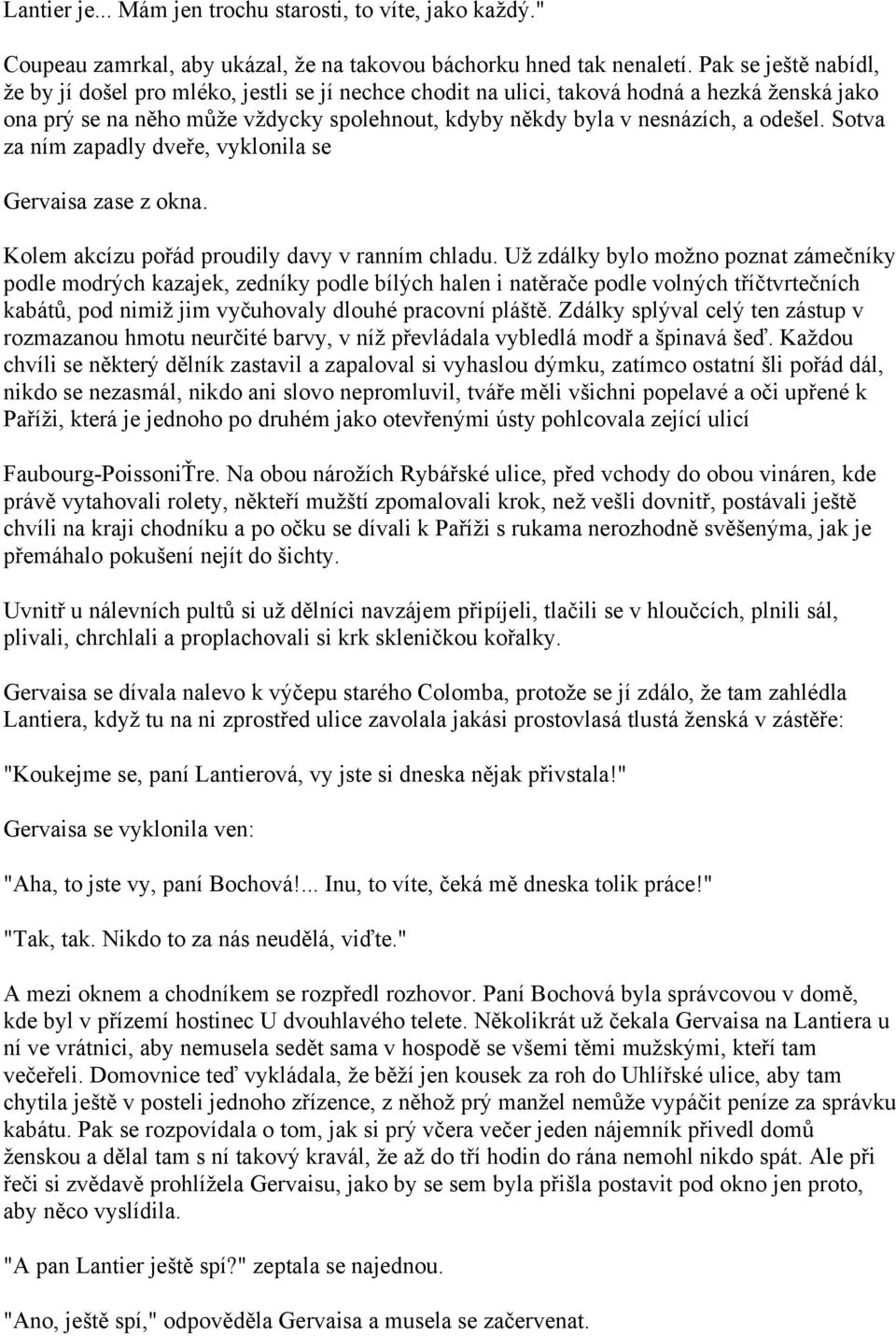 Sotva za ním zapadly dveře, vyklonila se Gervaisa zase z okna. Kolem akcízu pořád proudily davy v ranním chladu.