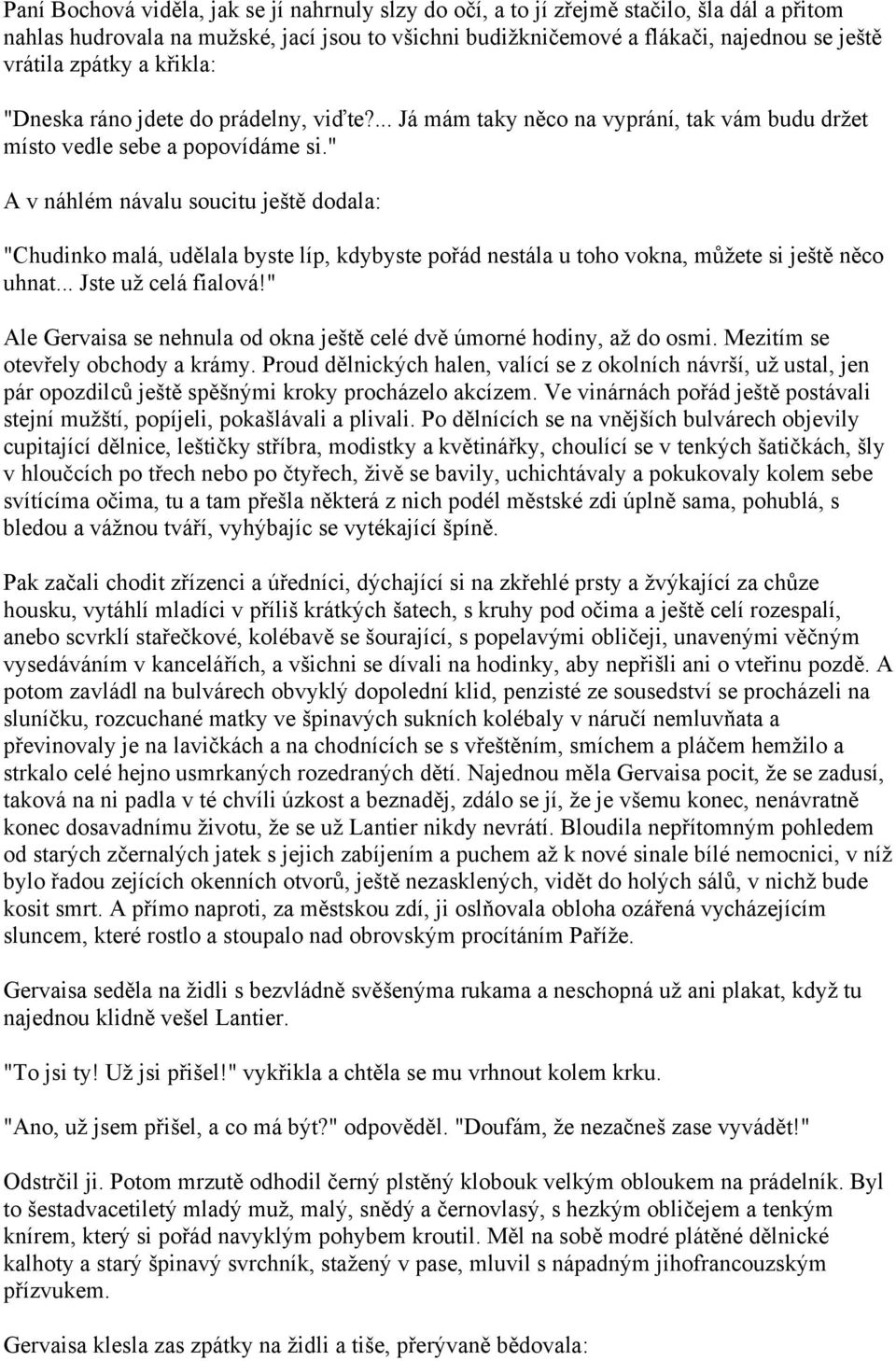 " A v náhlém návalu soucitu ještě dodala: "Chudinko malá, udělala byste líp, kdybyste pořád nestála u toho vokna, můžete si ještě něco uhnat... Jste už celá fialová!