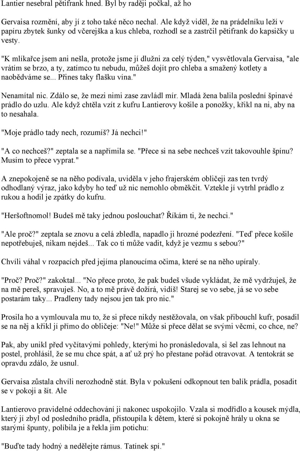 "K mlíkařce jsem ani nešla, protože jsme jí dlužni za celý týden," vysvětlovala Gervaisa, "ale vrátím se brzo, a ty, zatímco tu nebudu, můžeš dojít pro chleba a smažený kotlety a naobědváme se.