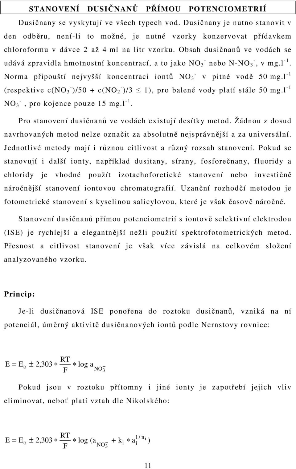 Obsah dusičnanů ve vodách se udává zpravidla hmotnostní koncentrací, a to jako NO - 3 nebo N-NO - 3, v mg.l -1. - Norma připouští nejvyšší koncentraci iontů NO 3 v pitné vodě 50 mg.