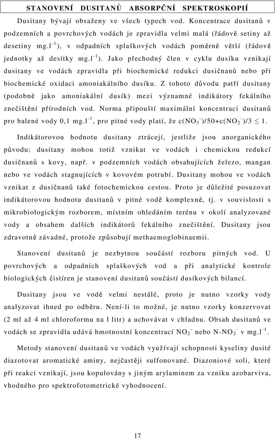 Z tohoto důvodu patří dusitany (podobně jako amoniakální dusík) mezi významné indikátory fekálního znečištění přírodních vod. Norma připouští maximální koncentraci dusitanů pro balené vody 0,1 mg.