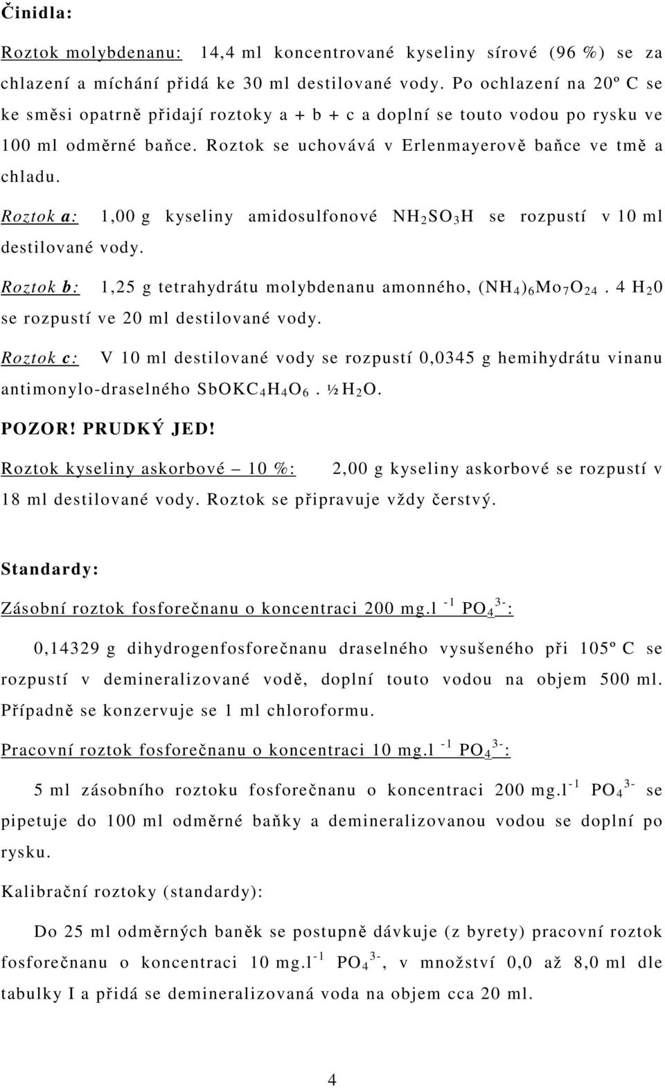 Roztok a: 1,00 g kyseliny amidosulfonové NH 2 SO 3 H se rozpustí v 10 ml destilované vody. Roztok b: 1,25 g tetrahydrátu molybdenanu amonného, (NH 4 ) 6 Mo 7 O 2 4.