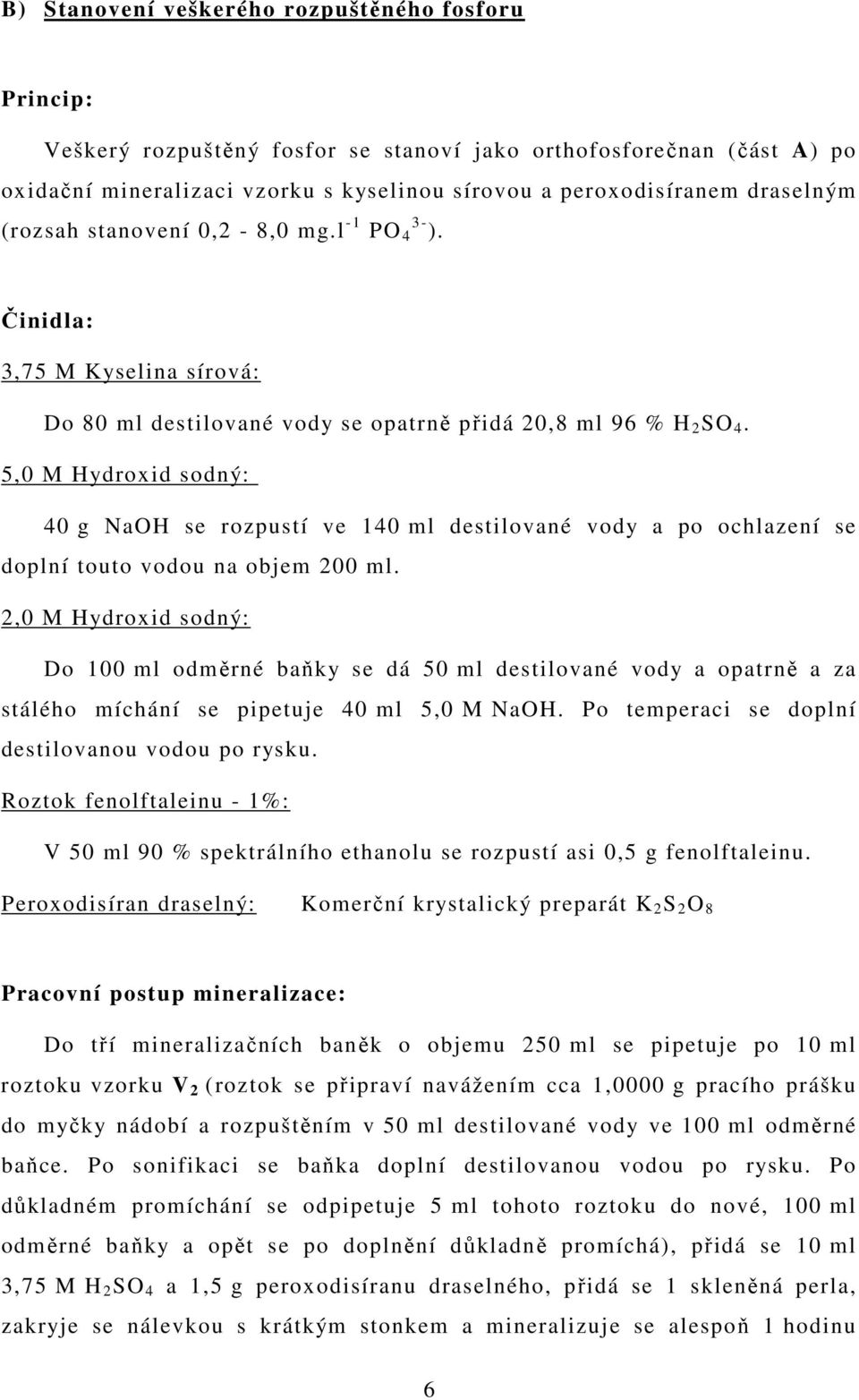 5,0 M Hydroxid sodný: 40 g NaOH se rozpustí ve 140 ml destilované vody a po ochlazení se doplní touto vodou na objem 200 ml.