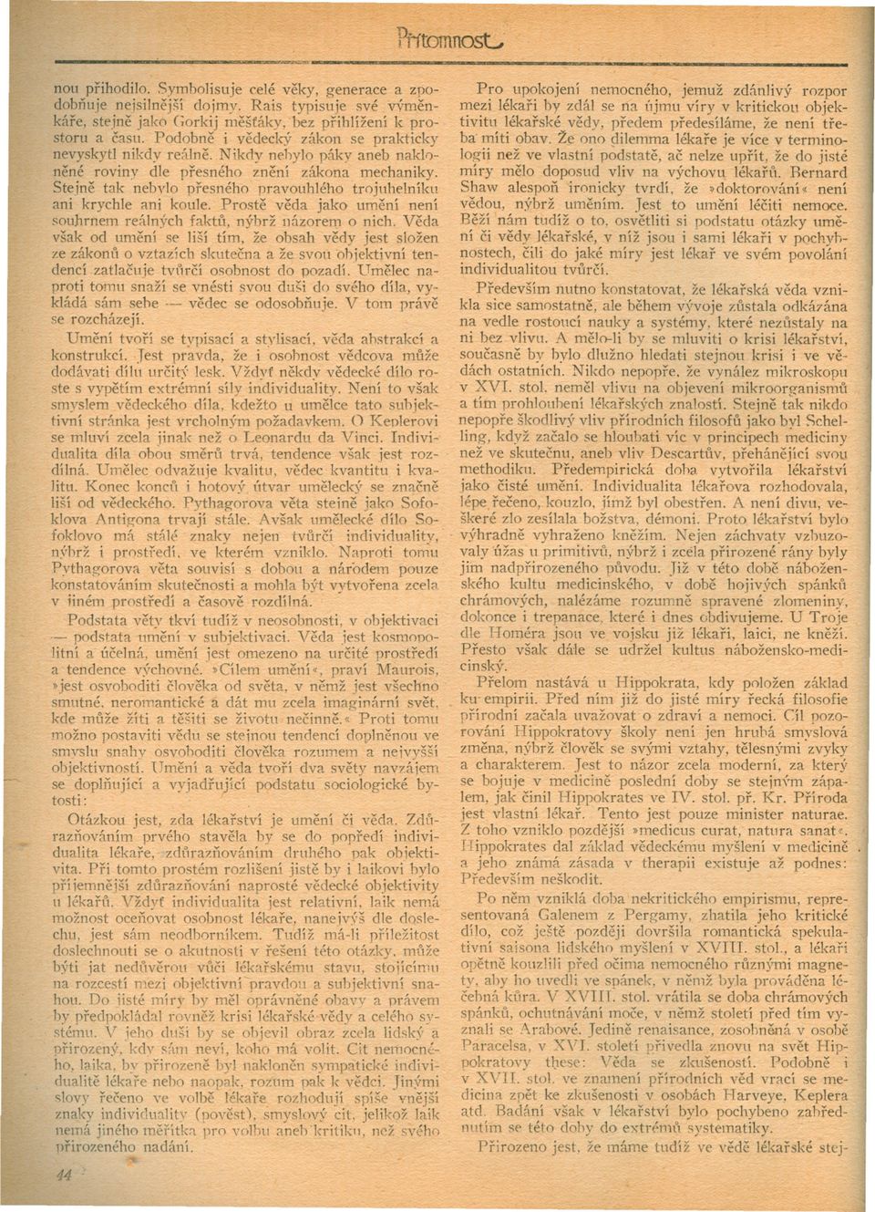 Stejne tak nebylo presného pravouhlého trojuhelníku ani krychle ani koule. Proste veda jako umení není souhrnem reálných faktu, nýbrž názorem o nich.