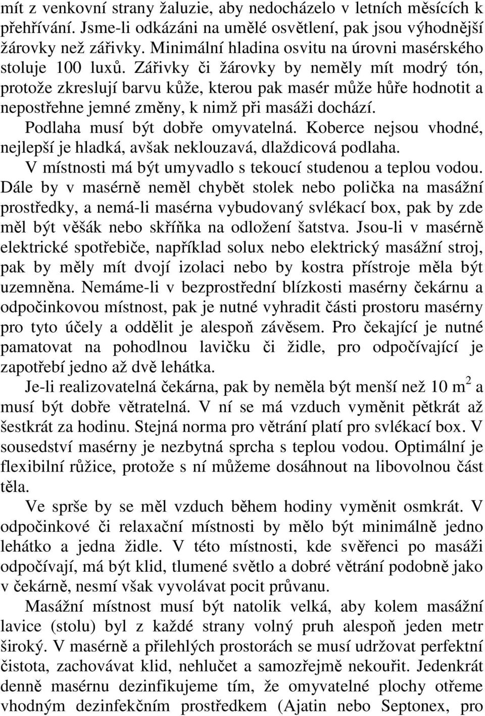 Zářivky či žárovky by neměly mít modrý tón, protože zkreslují barvu kůže, kterou pak masér může hůře hodnotit a nepostřehne jemné změny, k nimž při masáži dochází. Podlaha musí být dobře omyvatelná.